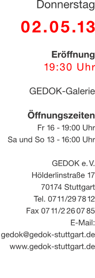 Donnerstag 02.05.13 Eröffnung 19:30 Uhr GEDOK-Galerie Öffnungsz
